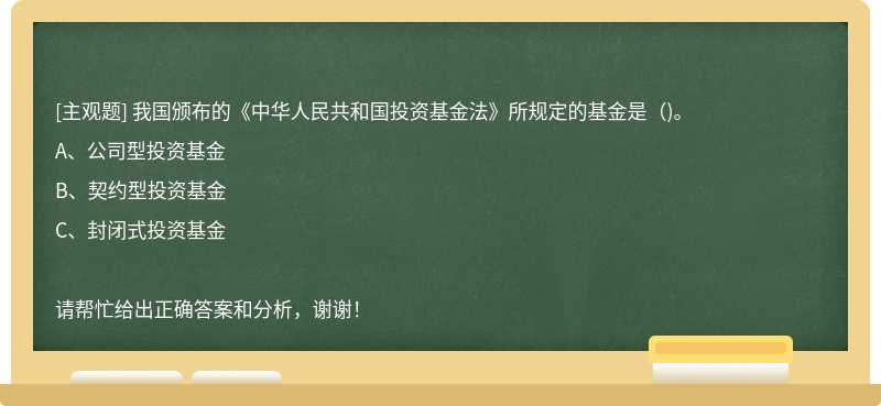 我国颁布的《中华人民共和国投资基金法》所规定的基金是（)。