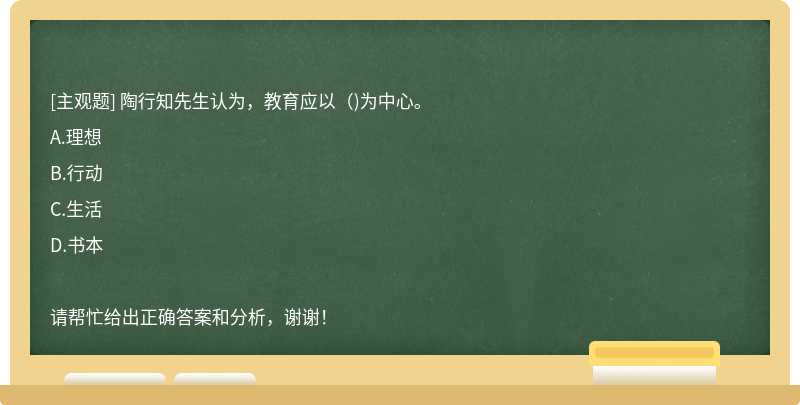 陶行知先生认为，教育应以（)为中心。