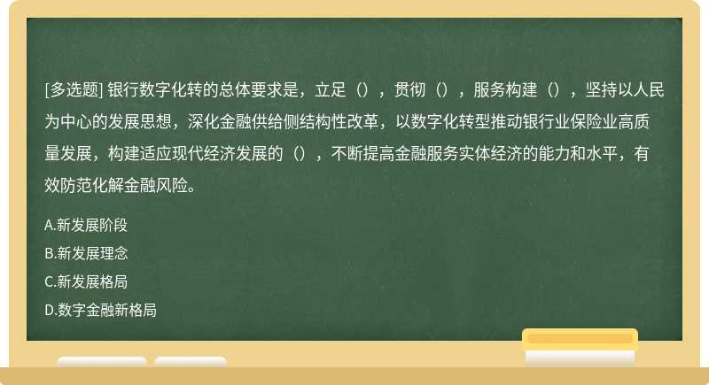 银行数字化转的总体要求是，立足（），贯彻（），服务构建（），坚持以人民为中心的发展思想，深化金融供给侧结构性改革，以数字化转型推动银行业保险业高质量发展，构建适应现代经济发展的（），不断提高金融服务实体经济的能力和水平，有效防范化解金融风险。