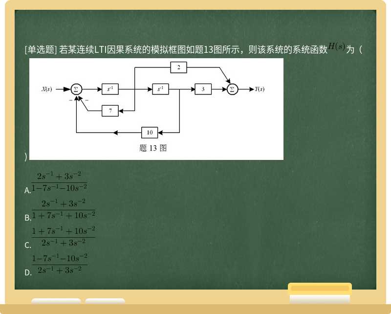 若某连续LTI因果系统的模拟框图如题13图所示，则该系统的系统函数为 （) 