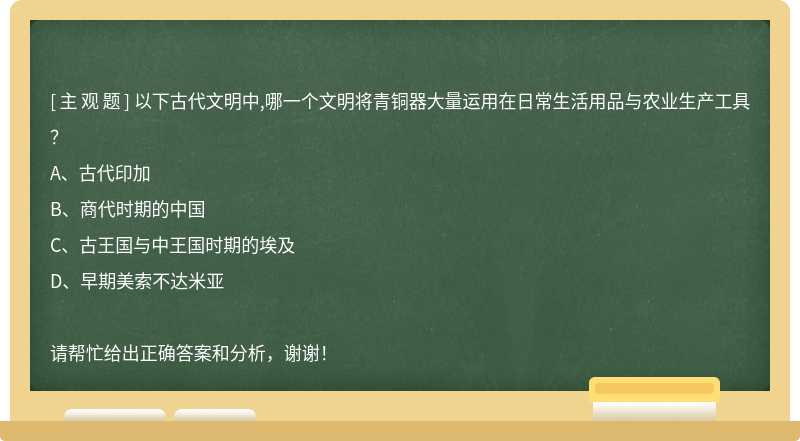 以下古代文明中,哪一个文明将青铜器大量运用在日常生活用品与农业生产工具？