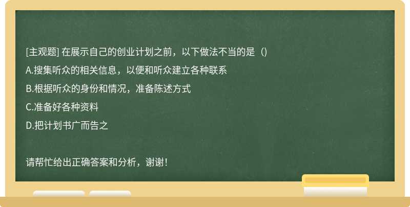 在展示自己的創業計劃之前，以下做法不當的是（)