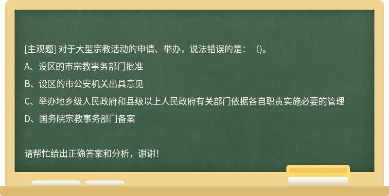 对于大型宗教活动的申请、举办，说法错误的是：（)。