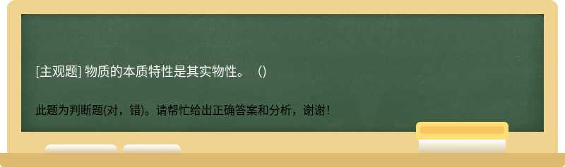 物质的本质特性是其实物性。（)