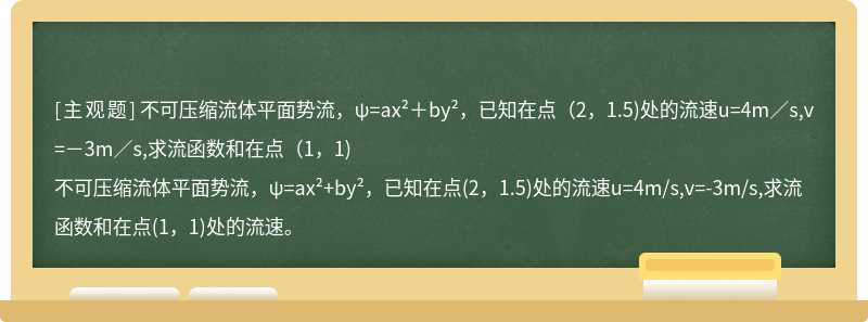 不可压缩流体平面势流，ψ=ax²＋by²，已知在点（2，1.5)处的流速u=4m／s,v=－3m／s,求流函数和在点（1，1)