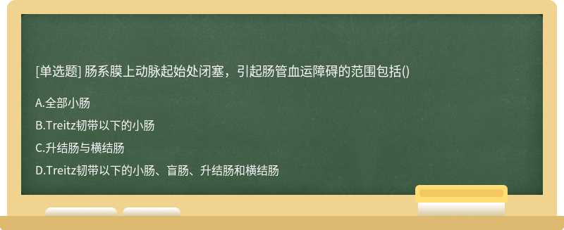 肠系膜上动脉起始处闭塞，引起肠管血运障碍的范围包括（)A.全部小肠B.Treitz韧带以下的小肠C.