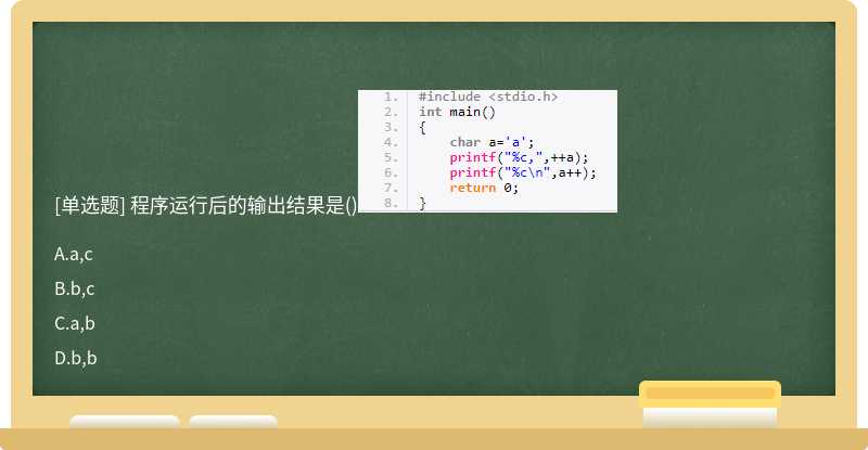 程序运行后的输出结果是（)A.a,cB.b,cC.a,bD.b,b