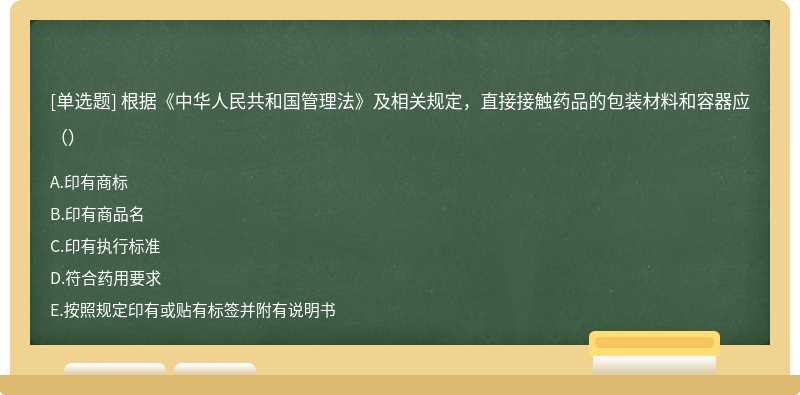 根据《中华人民共和国管理法》及相关规定，直接接触药品的包装材料和容器应（）