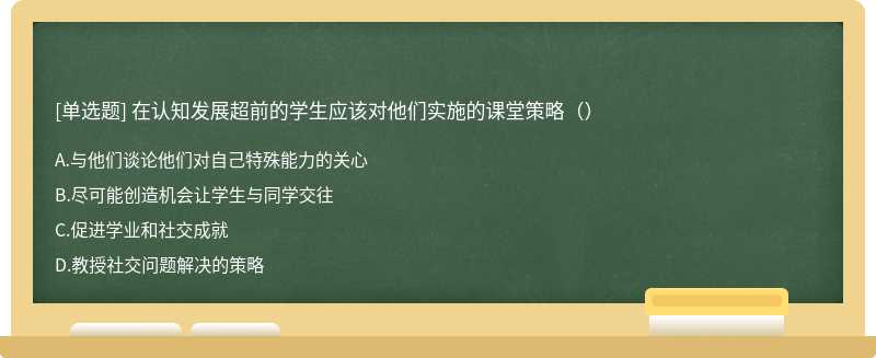 在认知发展超前的学生应该对他们实施的课堂策略（）