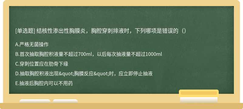 结核性渗出性胸膜炎，胸腔穿刺排液时，下列哪项是错误的（）