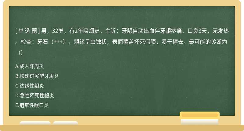 男，32岁，有2年吸烟史。主诉：牙龈自动出血伴牙龈疼痛、口臭3天，无发热。检查：牙石（+++），龈缘呈虫蚀状，表面覆盖坏死假膜，易于擦去。最可能的诊断为（）