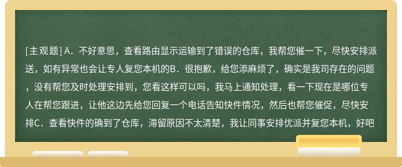 客户来电查询快件为何滞留在仓库一个星期了还没有派送成功,要求尽实具体情况回复本机,查看路由到达仓库巴**错分件,且一直上传滞留信息，路由错分仓库客服代表应如何与客解释（）