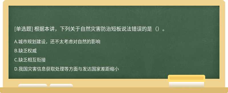 根据本讲，下列关于自然灾害防治短板说法错误的是（）。