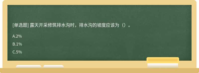 露天开采修筑排水沟时，排水沟的坡度应该为（）。