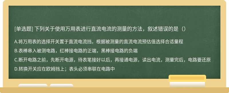 下列关于使用万用表进行直流电流的测量的方法，叙述错误的是（）