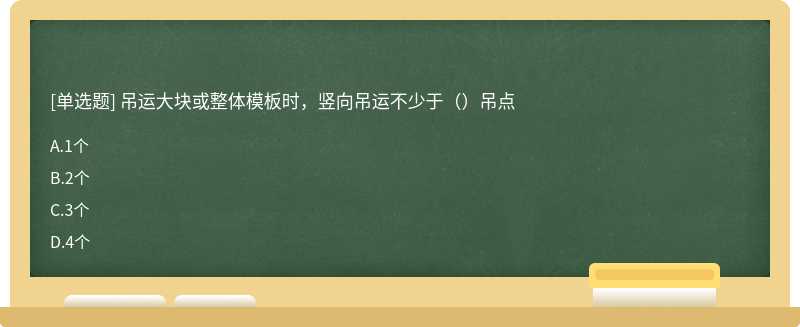 吊运大块或整体模板时，竖向吊运不少于（）吊点