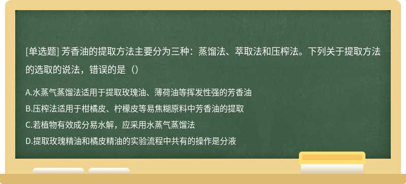 芳香油的提取方法主要分为三种：蒸馏法、萃取法和压榨法。下列关于提取方法的选取的说法，错误的是（）