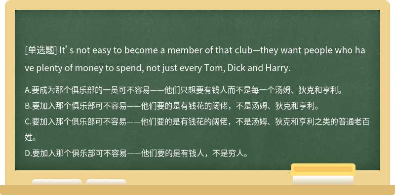 It’s not easy to become a member of that club—they want people who have plenty of money to spend, not just every Tom, Dick and Harry.