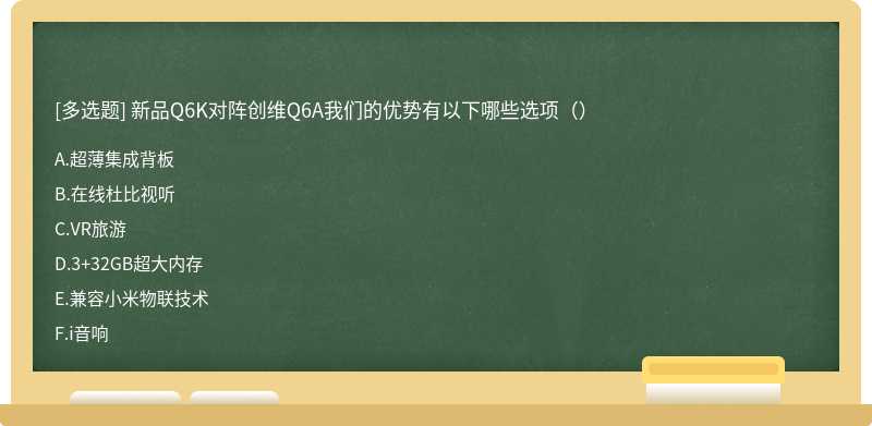 新品Q6K对阵创维Q6A我们的优势有以下哪些选项（）