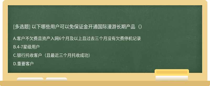 以下哪些用户可以免保证金开通国际漫游长期产品（）