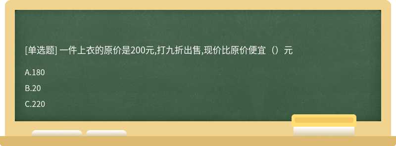 一件上衣的原价是200元,打九折出售,现价比原价便宜（）元