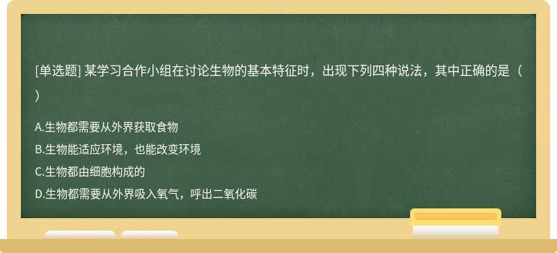 某学习合作小组在讨论生物的基本特征时，出现下列四种说法，其中正确的是（）