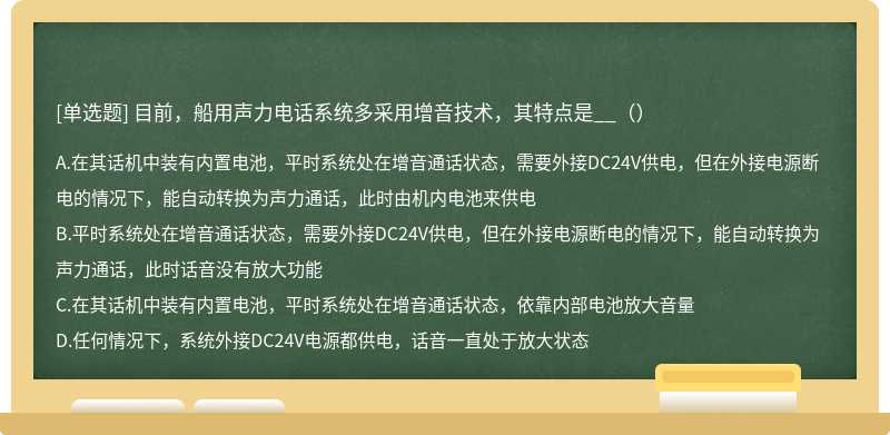 目前，船用声力电话系统多采用增音技术，其特点是__（）