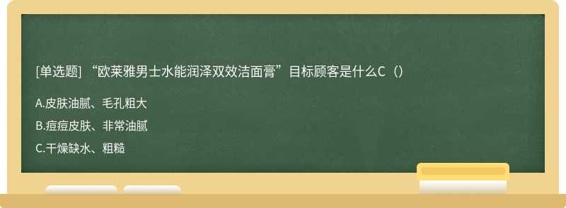 “欧莱雅男士水能润泽双效洁面膏”目标顾客是什么C（）