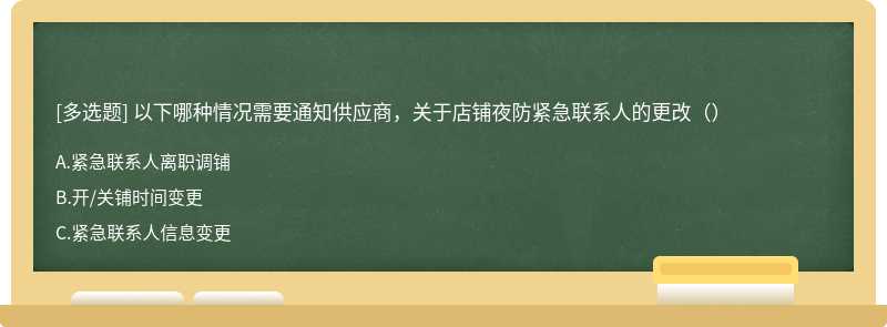 以下哪种情况需要通知供应商，关于店铺夜防紧急联系人的更改（）