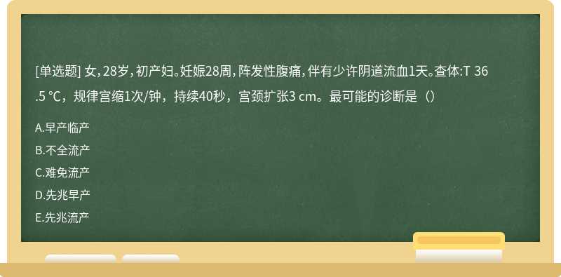 女，28岁，初产妇。妊娠28周，阵发性腹痛，伴有少许阴道流血1天。查体:T 36.5 ℃，规律宫缩1次/钟，持续40秒，宫颈扩张3 cm。最可能的诊断是（）