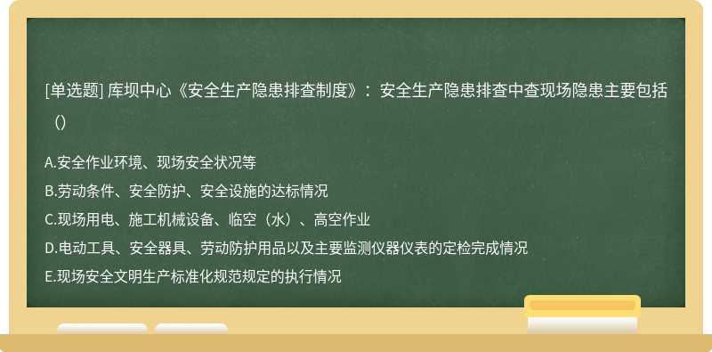 库坝中心《安全生产隐患排查制度》：安全生产隐患排查中查现场隐患主要包括（）