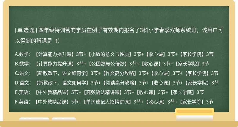 四年级特训营的学员在例子有效期内报名了3科小学春季双师系统班，该用户可以得到的赠课是（）