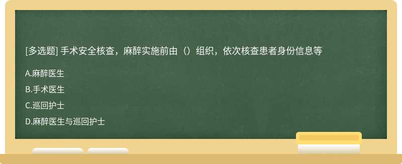 手术安全核查，麻醉实施前由（）组织，依次核查患者身份信息等