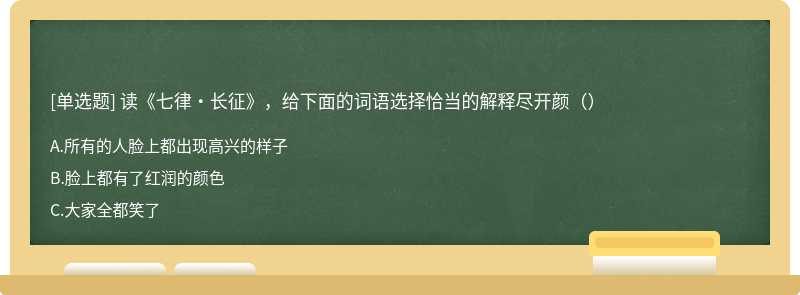 读《七律·长征》，给下面的词语选择恰当的解释尽开颜（）