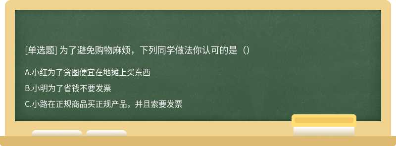 为了避免购物麻烦，下列同学做法你认可的是（）