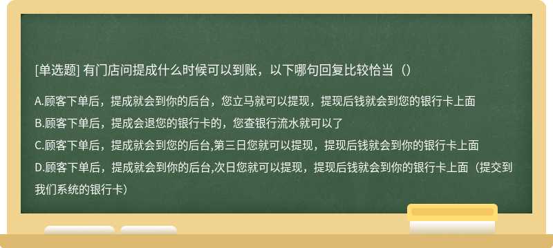 有门店问提成什么时候可以到账，以下哪句回复比较恰当（）