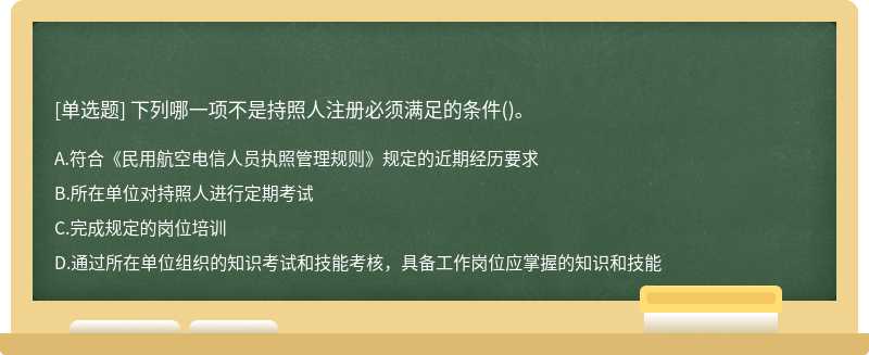 下列哪一项不是持照人注册必须满足的条件()。