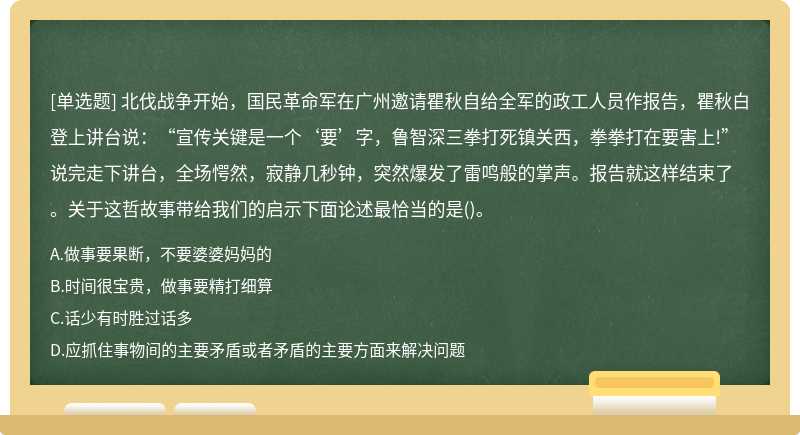 北伐战争开始，国民革命军在广州邀请瞿秋自给全军的政工人员作报告，瞿秋白登上讲台说：“宣传关