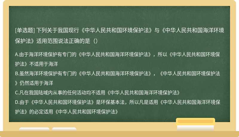 下列关于我国现行《中华人民共和国环境保护法》与《中华人民共和国海洋环境保护法》适用范围说法正确的是（）