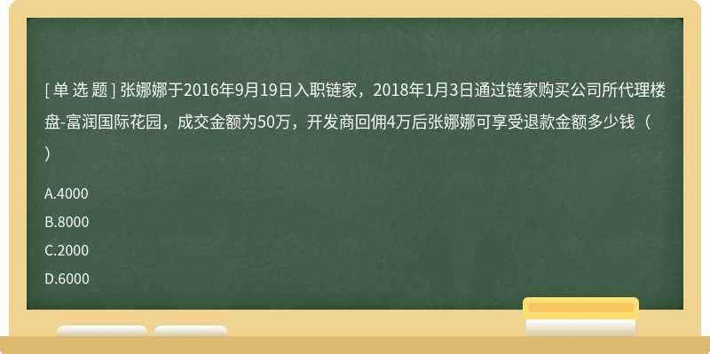 张娜娜于2016年9月19日入职链家，2018年1月3日通过链家购买公司所代理楼盘-富润国际花园，成交金额为50万，开发商回佣4万后张娜娜可享受退款金额多少钱（）