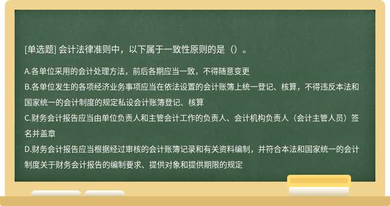 会计法律准则中，以下属于一致性原则的是（）。