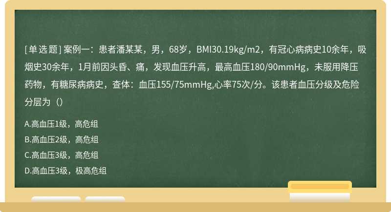 案例一：患者潘某某，男，68岁，BMI30.19kg/m2，有冠心病病史10余年，吸烟史30余年，1月前因头昏、痛，发现血压升高，最高血压180/90mmHg，未服用降压药物，有糖尿病病史，查体：血压155/75mmHg,心率75次/分。该患者血压分级及危险分层为（）