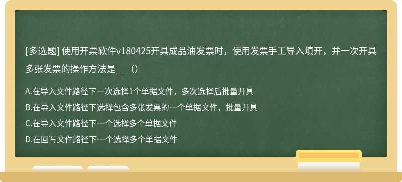 使用开票软件v180425开具成品油发票时，使用发票手工导入填开，并一次开具多张发票的操作方法是__（）