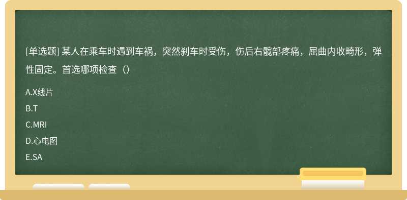 某人在乘车时遇到车祸，突然刹车时受伤，伤后右髋部疼痛，屈曲内收畸形，弹性固定。首选哪项检查（）