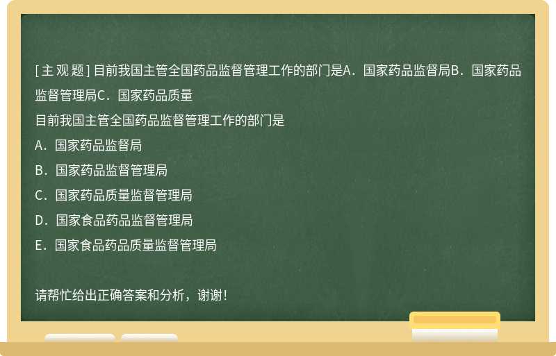 目前我国主管全国药品监督管理工作的部门是A．国家药品监督局B．国家药品监督管理局C．国家药品质量