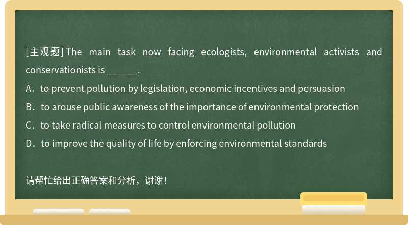 The main task now facing ecologists, environmental activists and conservationists is _____