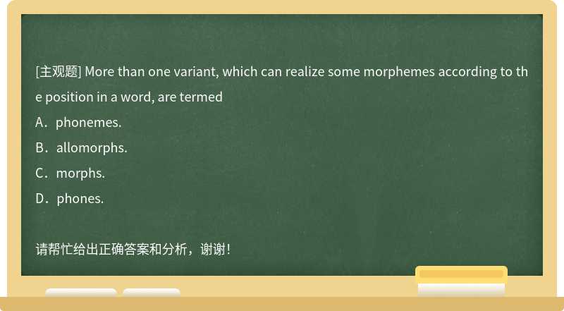 More than one variant, which can realize some morphemes according to the position in a wor