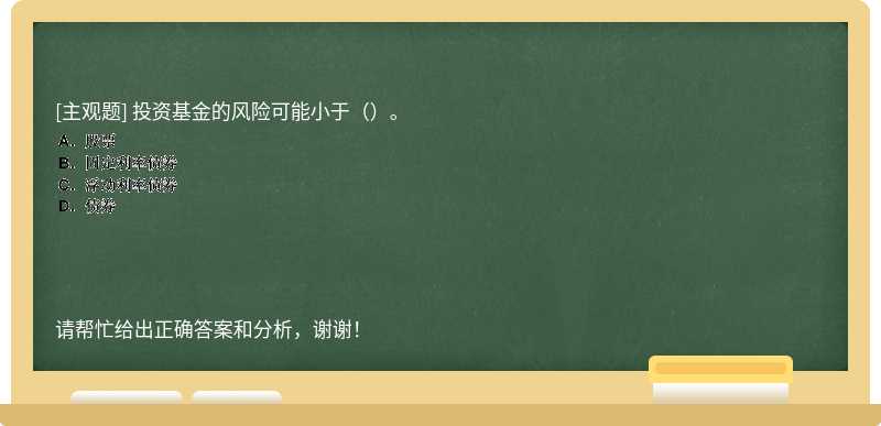 投资基金的风险可能小于（）。