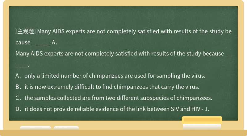 Many AIDS experts are not completely satisfied with results of the study because ______.A．
