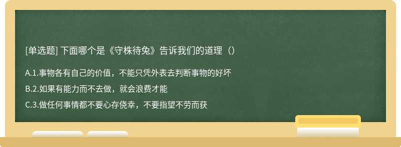 下面哪个是《守株待兔》告诉我们的道理（）